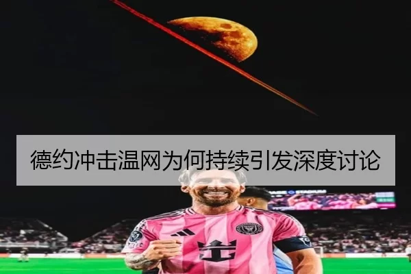 德约冲击温网为何持续引发深度讨论